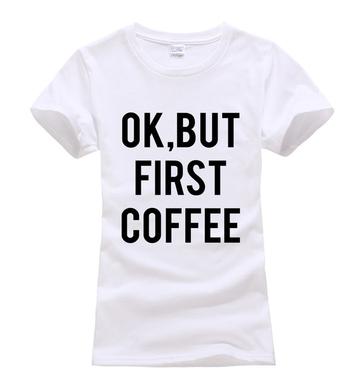 WOMEN SUMMER OK BUT FIRST COFFEE PRINT T SHIRT
